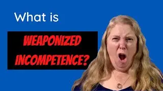 What the Heck Is Weaponized Incompetence?