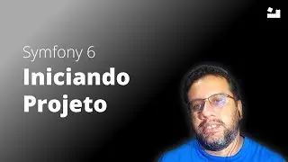 4 - Symfony 6 Primeiros Passos | Iniciando Projeto com Symfony 6