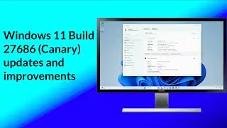 Windows 11 Build 27686 (Canary) updates and Improvements