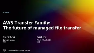 AWS re:Invent 2022 - AWS Transfer Family: The future of managed file transfer (STG329)