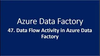 47. Data Flow Activity in Azure Data Factory