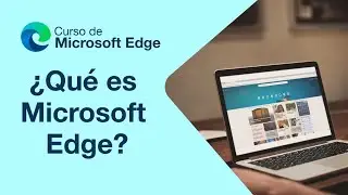 ¿Qué es Microsoft Edge? | Curso de Microsoft Edge