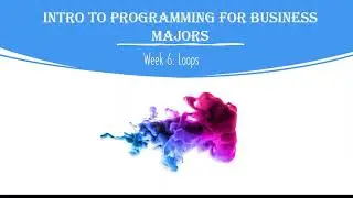 Introduction to Programming for Business Majors: Week 6: For Loops