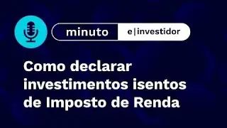 Como declarar investimentos isentos de Imposto de Renda | Minuto E-Investidor