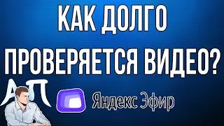 Сколько времени занимает обработка (проверка) видео в Яндекс Эфире?