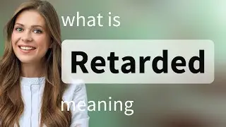 Retarded • what is RETARDED meaning