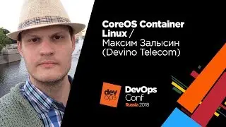 CoreOS Container Linux / Максим Залысин (Devino Telecom)