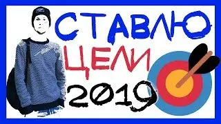 МОИ ЦЕЛИ 2019. КАК ПРАВИЛЬНО СТАВИТЬ ЦЕЛИ НА ГОД