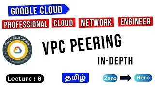 Lecture 8 | VPC Peering In-depth Understanding in Tamil | GCP Professional Cloud Network Engineer