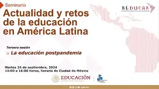 Seminario Actualidad y retos de la educación en América Latina  |  Sesión 3