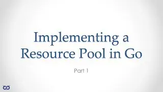 ep21.1 - Implementing a Resource Pool in Go - Part 1