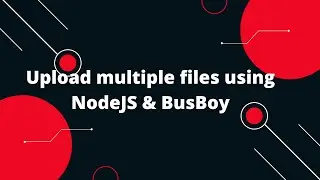 Upload multiple files using NodeJS & BusBoy Nodejs Tutorial