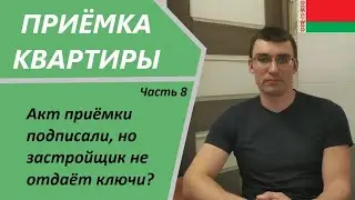 Ч.8. Акт приёмки подписали но застройщик не отдаёт ключи. Приёмка квартирыв в Беларуси.