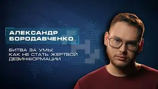 Битва за умы: как не стать жертвой дезинформации. Александр Бородавченко. Мастерская новых медиа
