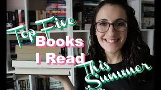 Top Five Books I Read This Summer [2018]