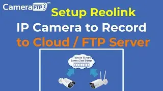 How to Setup Reolink IP Camera to Record Footage to Cloud / FTP Server