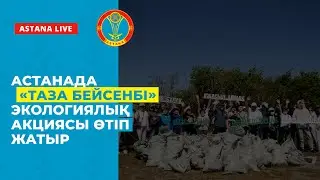 «ТАЗА ҚАЗАҚСТАН» АКЦИЯСЫ АЯСЫНДА КЕЗЕКТІ «ТАЗА БЕЙСЕНБІ» ЭКОЛОГИЯЛЫҚ АКЦИЯСЫ ӨТТІ