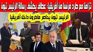 عطاف كشف من أفريقيا الوسطى رسالة الرئيس تبون للأفارقة تزامن مع طرد فرنسا من أفريقيا تبون حاصر ماكرون
