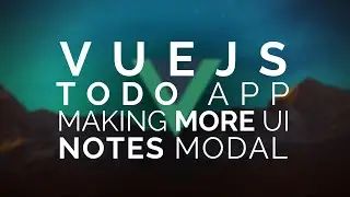 04 | Vue Todo: Even More UI (Notes Modal) |