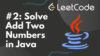 Solve Add Two Numbers in Java | LeetCode #2, Step-by-Step Solution