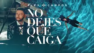 No Dejes Que Caiga - Alex Campos | Video Oficial 2022