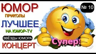 ЮМОР №10 😃 ЮМОРИСТЫ 😁🤣😆 ЮМОРИСТИЧЕСКИЙ КОНЦЕРТ [{ЛУЧШЕЕ НА ЮМОР-TV}] 10 ВЫПУСК 