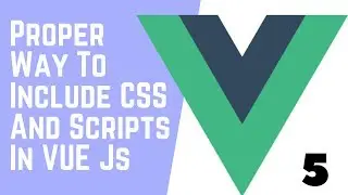 Proper Way To Include CSS And Scripts In VUE Js