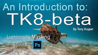 Introducing: TK8-beta by Tony Kuyper (Luminosity Masking and More) FIRST LOOK