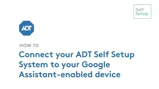 How to connect your ADT Self Setup System to your Google-enabled device