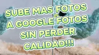 Sube 10 Veces MAS FOTOS a Google Fotos SIN PERDER CALIDAD!!!