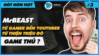 HÓT HÒN HỌT #3 | Mr Beast từ gamer đến youtuber từ thiện triệu đô