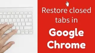 Restoring closed tabs and windows in Google Chrome