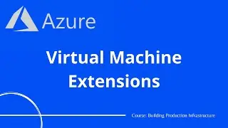 Azure #12 - Virtual Machine Extensions - Run tasks when a virtual machine is created | Tutorial