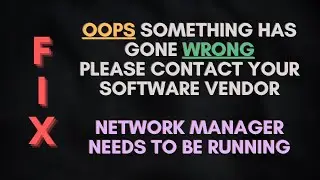 How to Fix - Oops Something Has Gone Wrong. Please Contact Your Software Vendor. NetworkManager.