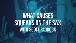 What Causes Squeaks On The Sax and How To Fix It with Scott Paddock