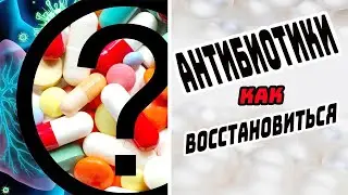 КАК ВОССТАНОВИТЬ ЗДОРОВЬЕ ПОСЛЕ АНТИБИОТИКОВ /  ВОССТАНАВЛИВАЕМ  ИММУНИТЕТ ПОСЛЕ  АНТИБИОТИКОВ