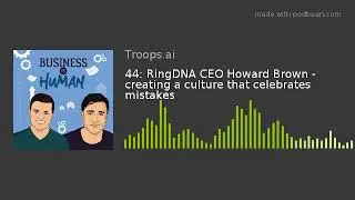 44: RingDNA CEO Howard Brown - creating a culture that celebrates mistakes