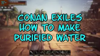 Conan Exiles How to Make Purified Water