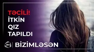 İtkin düşən məktəbli qız tapıldı / Bizimləsən