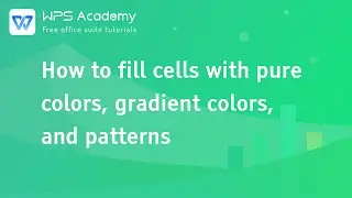 [WPS Academy] 1.8.3 Excel:How to fill cells with pure colors, gradient colors, and patterns