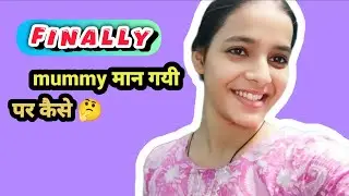 आखिरकार mummy को मना ही लिया मैंने 🤭