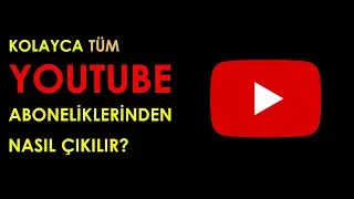 Tüm Youtube aboneliklerinden nasıl çıkılır?