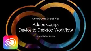 Adobe Comp: Device to Desktop Workflow | Adobe Creative Cloud