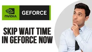 How to Skip Wait Time in Geforce Now (Easy Guide)