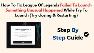 How To Fix League Of Legends Failed To Launch Something Unusual Happened While Try To Launch