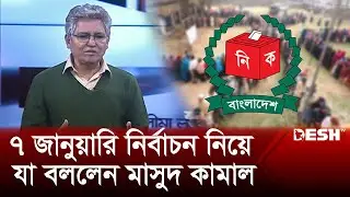 ৭ জানুয়ারি নির্বাচন নিয়ে যা বললেন মাসুদ কামাল | Masood Kamal | Talk Show | Desh TV News