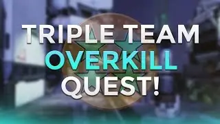 Triple Team Overkill Quest! (Live Com)