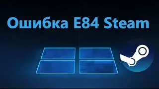 Как исправить код ошибки E84 в Steam при входе в аккаунт