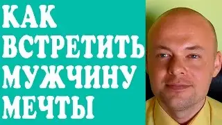 КАК ВСТРЕТИТЬ МУЖЧИНУ МЕЧТЫ?  КАК ВСТРЕТИТЬ ВТОРУЮ ПОЛОВИНКУ?