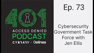 Cybersecurity Government Task Force with Jen Ellis | 401 Access Denied Podcast Ep. 73